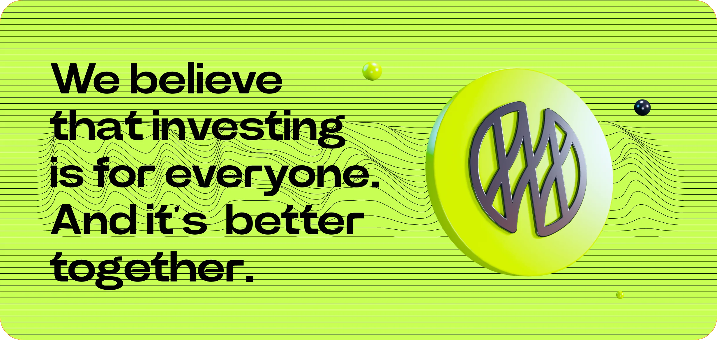 Mesha key visual: We believe that investing is for everyone. And it’s better together.